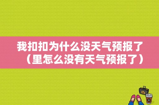 我扣扣为什么没天气预报了（里怎么没有天气预报了）