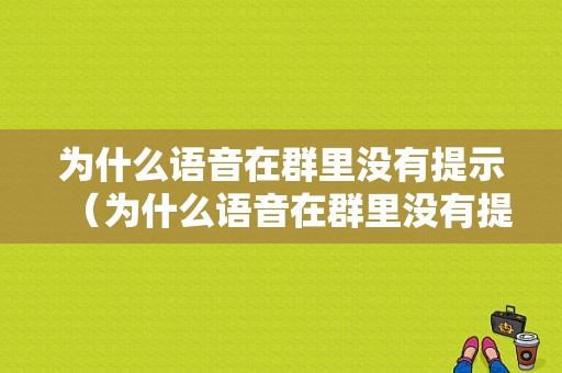 为什么语音在群里没有提示（为什么语音在群里没有提示声音）