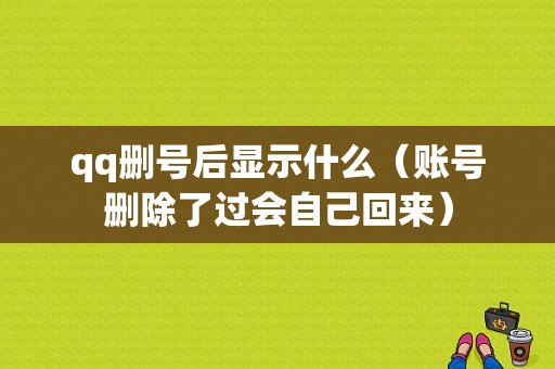 qq删号后显示什么（账号删除了过会自己回来）