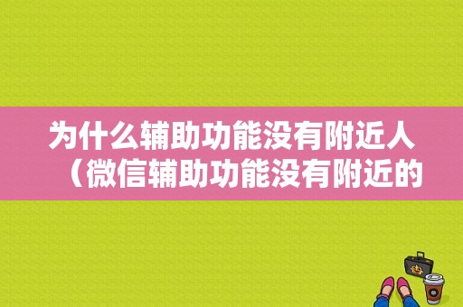 为什么辅助功能没有附近人（微信辅助功能没有附近的人,要怎么添加才有呢）