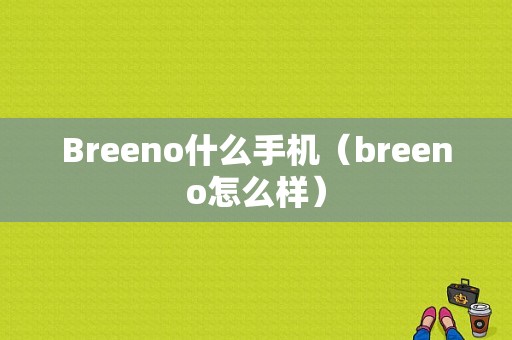 Breeno什么手机（breeno怎么样）