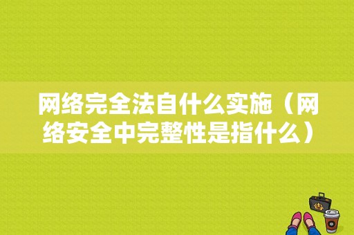 网络完全法自什么实施（网络安全中完整性是指什么）