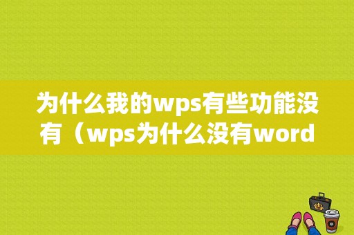 为什么我的wps有些功能没有（wps为什么没有word文档）