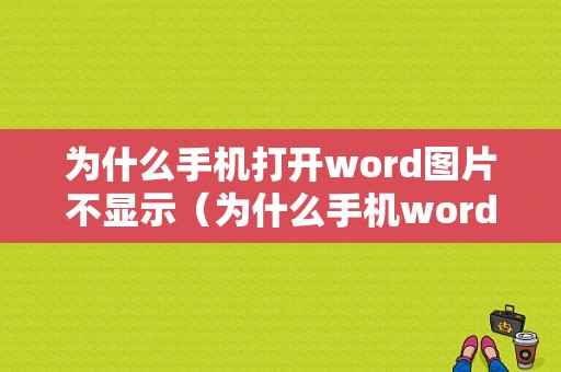 为什么手机打开word图片不显示（为什么手机word里面的图片显示不出来）