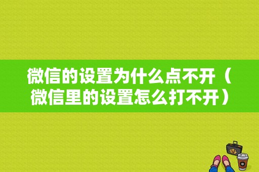 微信的设置为什么点不开（微信里的设置怎么打不开）