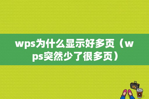 wps为什么显示好多页（wps突然少了很多页）