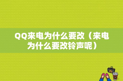 QQ来电为什么要改（来电为什么要改铃声呢）