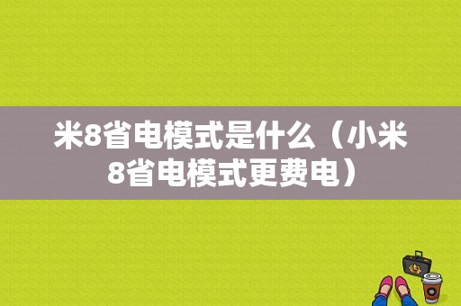 米8省电模式是什么（小米8省电模式更费电）