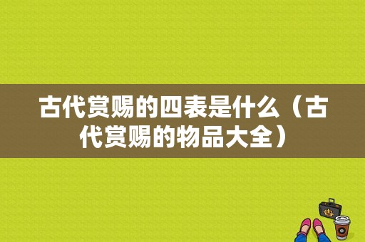 古代赏赐的四表是什么（古代赏赐的物品大全）