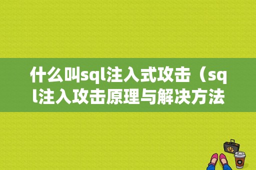 什么叫sql注入式攻击（sql注入攻击原理与解决方法）