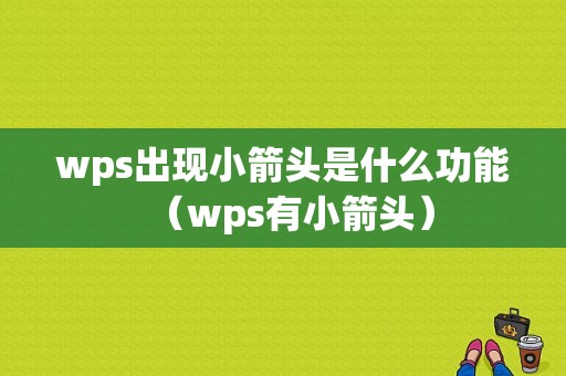 wps出现小箭头是什么功能（wps有小箭头）