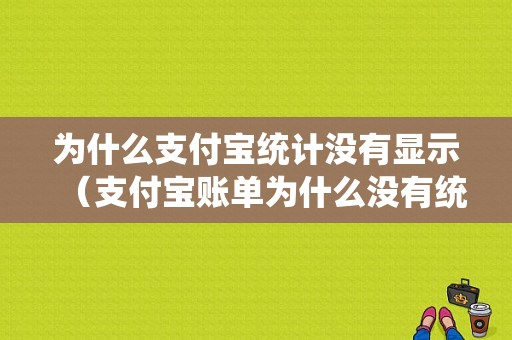 为什么支付宝统计没有显示（支付宝账单为什么没有统计）