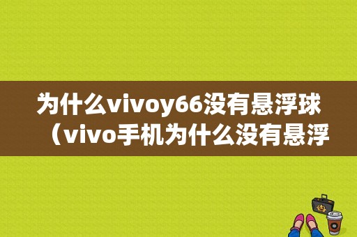 为什么vivoy66没有悬浮球（vivo手机为什么没有悬浮球）