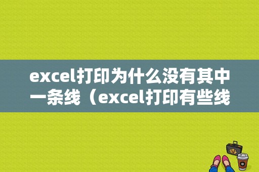 excel打印为什么没有其中一条线（excel打印有些线不显示不出来）