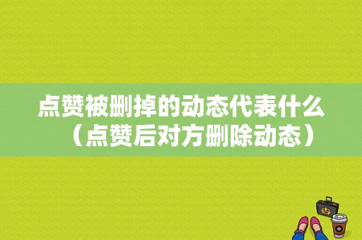 点赞被删掉的动态代表什么（点赞后对方删除动态）