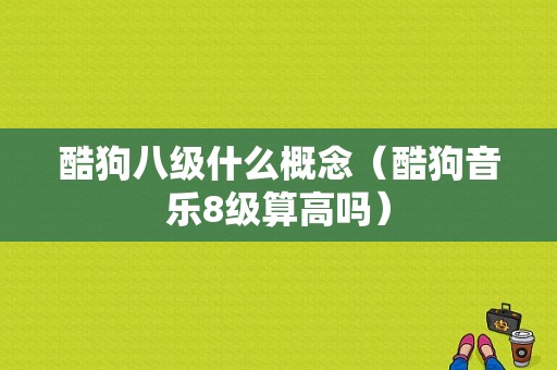 酷狗八级什么概念（酷狗音乐8级算高吗）