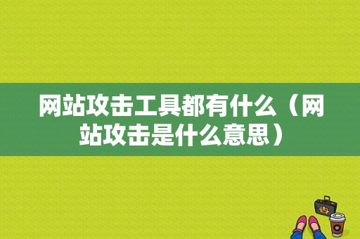 网站攻击工具都有什么（网站攻击是什么意思）