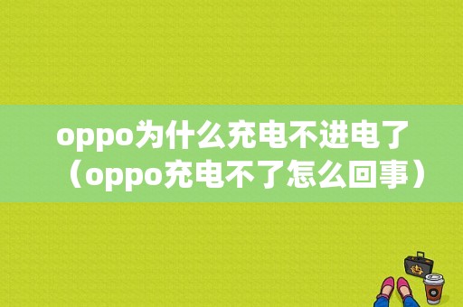 oppo为什么充电不进电了（oppo充电不了怎么回事）