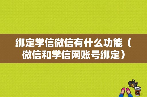 绑定学信微信有什么功能（微信和学信网账号绑定）