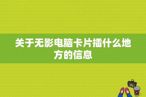 关于无影电脑卡片插什么地方的信息