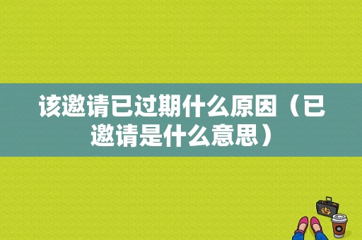 该邀请已过期什么原因（已邀请是什么意思）