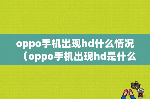 oppo手机出现hd什么情况（oppo手机出现hd是什么情况）