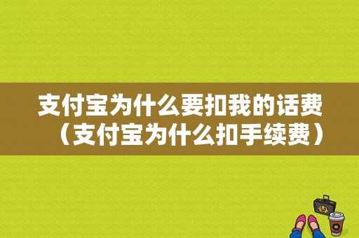 支付宝为什么要扣我的话费（支付宝为什么扣手续费）