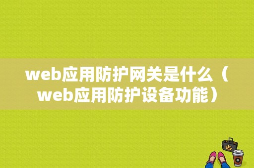 web应用防护网关是什么（web应用防护设备功能）