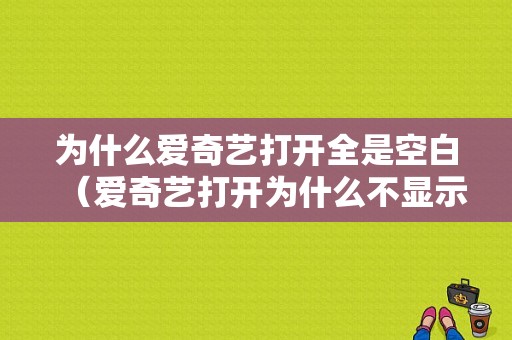 为什么爱奇艺打开全是空白（爱奇艺打开为什么不显示画面）