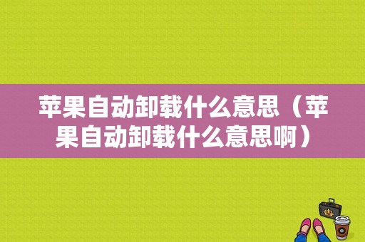 苹果自动卸载什么意思（苹果自动卸载什么意思啊）