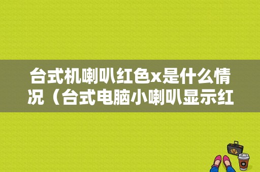 台式机喇叭红色x是什么情况（台式电脑小喇叭显示红叉）