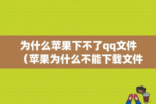 为什么苹果下不了qq文件（苹果为什么不能下载文件）