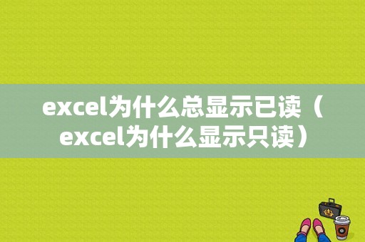 excel为什么总显示已读（excel为什么显示只读）