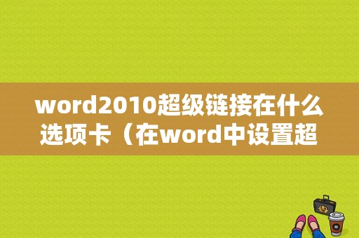 word2010超级链接在什么选项卡（在word中设置超级链接）