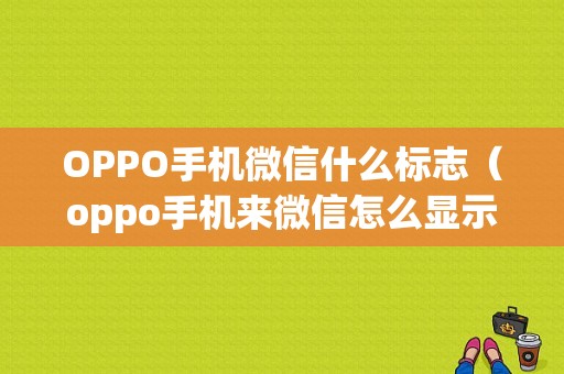 OPPO手机微信什么标志（oppo手机来微信怎么显示图标）