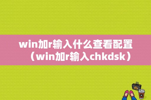 win加r输入什么查看配置（win加r输入chkdsk）