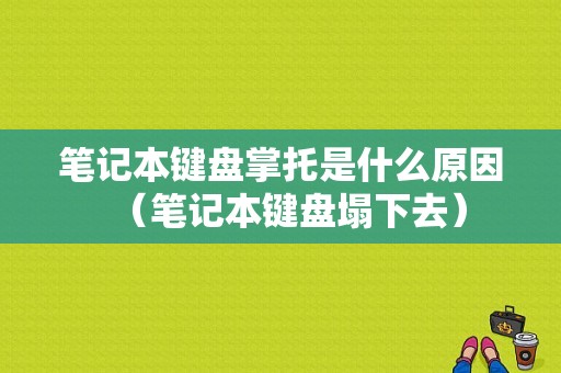 笔记本键盘掌托是什么原因（笔记本键盘塌下去）