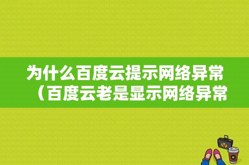 为什么百度云提示网络异常（百度云老是显示网络异常）