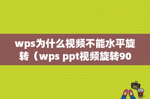 wps为什么视频不能水平旋转（wps ppt视频旋转90度不了）