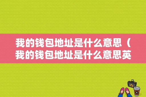 我的钱包地址是什么意思（我的钱包地址是什么意思英语）