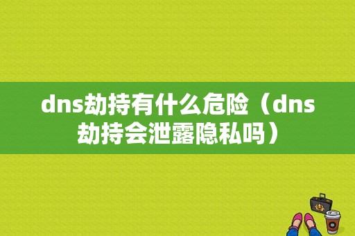 dns劫持有什么危险（dns劫持会泄露隐私吗）