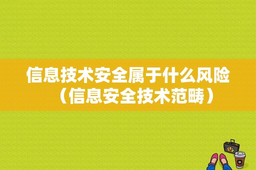 信息技术安全属于什么风险（信息安全技术范畴）