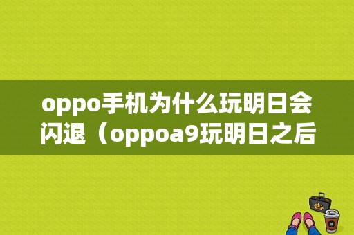 oppo手机为什么玩明日会闪退（oppoa9玩明日之后闪退）