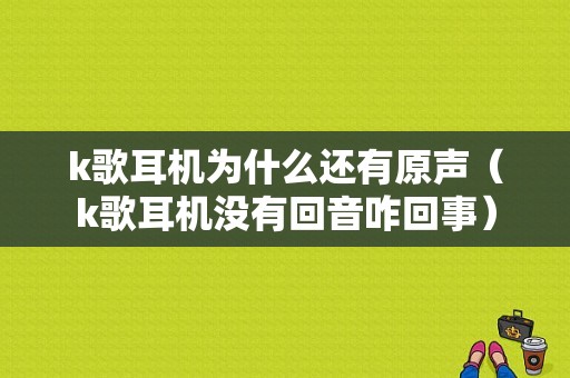 k歌耳机为什么还有原声（k歌耳机没有回音咋回事）