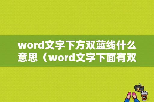 word文字下方双蓝线什么意思（word文字下面有双蓝线）