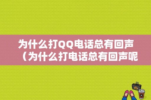 为什么打QQ电话总有回声（为什么打电话总有回声呢）