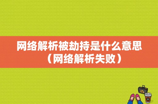 网络解析被劫持是什么意思（网络解析失败）