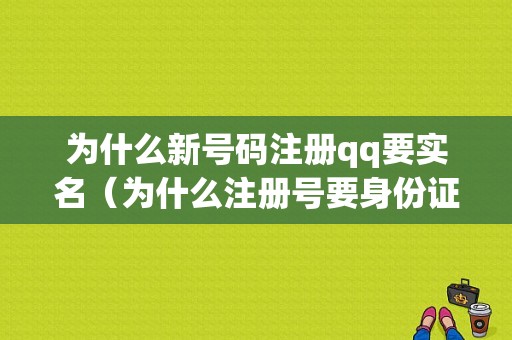 为什么新号码注册qq要实名（为什么注册号要身份证）