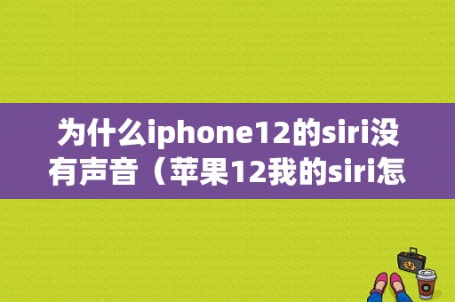 为什么iphone12的siri没有声音（苹果12我的siri怎么不会说话）