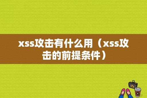 xss攻击有什么用（xss攻击的前提条件）